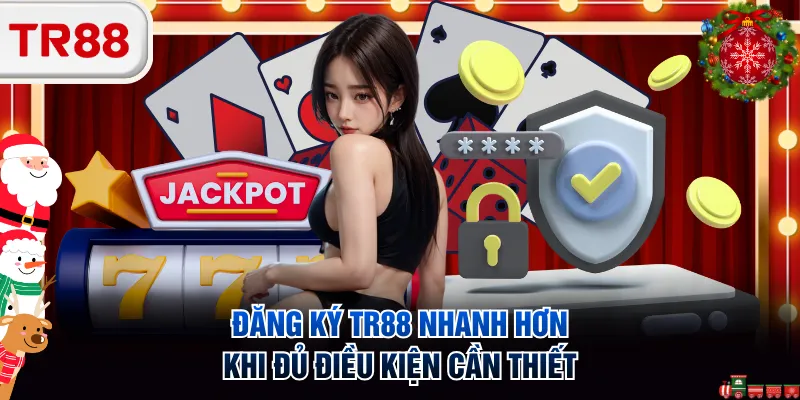 Đăng ký TR88 nhanh hơn khi đủ điều kiện cần thiết